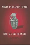 Women as Weapons of War: Iraq, Sex, and the Media