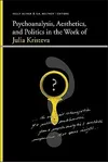 Psychoanalysis, Aesthetics, and Politics in the Work of Julia Kristeva
