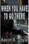 When You Have to Go There