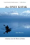 The Only Kayak: A Journey into the Heart of Alaska