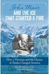 John Muir and the Ice That Started a Fire:
