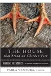 House that Stood on Chicken Feet: Magical Creatures, A Weiser Books Collection