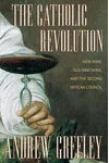 The Catholic Revolution: New Wine, Old Wineskins and the Second Vatican Council