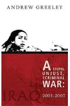 A Stupid, Unjust and Criminal War: Iraq 2001-2007