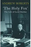 'The Holy Fox': The Life of Lord Halifax