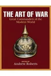 The Art Of War: Great Commanders Of The Modern World Since 1600