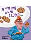 If You Give a Man a Cookie: A Parody