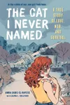 The Cat I Never Named : A True Story of Love, War, and Survival