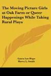 The Moving Picture Girls at Oak Farm / Queer Happenings While Taking Rural Plays