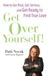 Get Over Yourself!: How to Get Real, Get Serious, and Get Ready to Find True Love