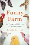 Funny Farm: My Unexpected Life with 600 Rescue Animals