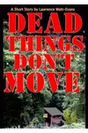 Dead Things Don't Move