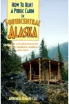 How To Rent A Public Cabin In Southcentral Alaska