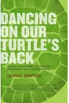 Dancing on Our Turtle's Back: Stories of Nishnaabeg Re-Creation, Resurgence, and a New Emergence