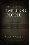 How Do You Kill 11 Million People? Why The Truth Matters More Than You Think