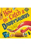 How to Catch a Daddysaurus