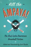 Kill the Ámpaya!: The Best Latin American Baseball Fiction