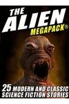 The Alien MEGAPACK®: 25 Modern and Classic Science Fiction Stories