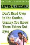 Don't Bend Over in the Garden, Granny, You Know Them Taters Got Eyes