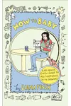 How to Baby: A No-Advice-Given Guide to Motherhood
