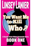 You Want Me to Kill Who?
