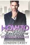 How to Steal Your Best Friend's Fiancé