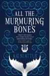 All the Murmuring Bones (As: A.G. Slatter)