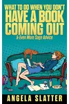 What To Expect When You Don’t Have A Book Coming Out & Even More Sage Advice