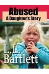 Abused: A Daughter's Story (As: L.L. Bartlett)