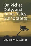 On Picket Duty, and Other Tales