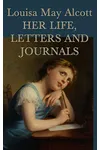 Louisa May Alcott: Her Life, Letters and Journals