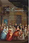 The Courtiers: Splendor and Intrigue in the Georgian Court at Kensington Palace