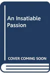 An Insatiable Passion