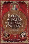 The Royal Women Who Made England: The Tenth Century in Saxon England