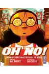 Oh No!: Or How My Science Project Destroyed the World
