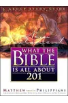 What the Bible Is All About 201 New Testament: Matthew - Philippians