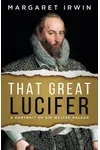 That Great Lucifer: A Portrait of Sir Walter Ralegh