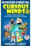 Interesting Stories for Curious Minds 2: A Book of Fascinating Trivia, Short Stories & Fun Facts for Adults