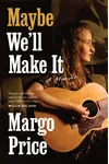 Maybe We'll Make It: A Memoir