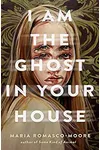 I Am the Ghost in Your House (As: Mar Romasco-Moore)