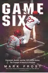 Game Six: Cincinnati, Boston, and the 1975 World Series: The Triumph of America's Pastime