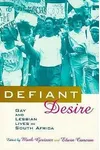 Defiant Desire: Gay and Lesbian Lives in South Africa