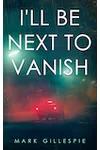 I'll Be Next To Vanish