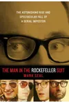 The Man in the Rockefeller Suit: The Astonishing Rise and Spectacular Fall of a Serial Impostor