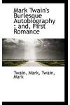 Mark Twain's Burlesque Autobiography; and, First Romance