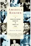 America Reborn: A Twentieth-Century Narrative in Twenty-Six Lives