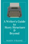 A Writer's Guide: Story Structure & Beyond