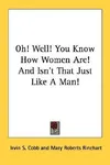 Oh! Well! You Know How Women Are! And Isn't That Just Like A Man!