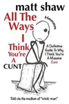 All the Ways I Think You're a C*nt
