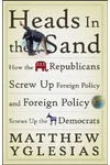 Heads in the Sand: How the Republicans Screw Up Foreign Policy and Foreign Policy Screws Up the Democrats